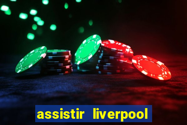 assistir liverpool ao vivo futemax